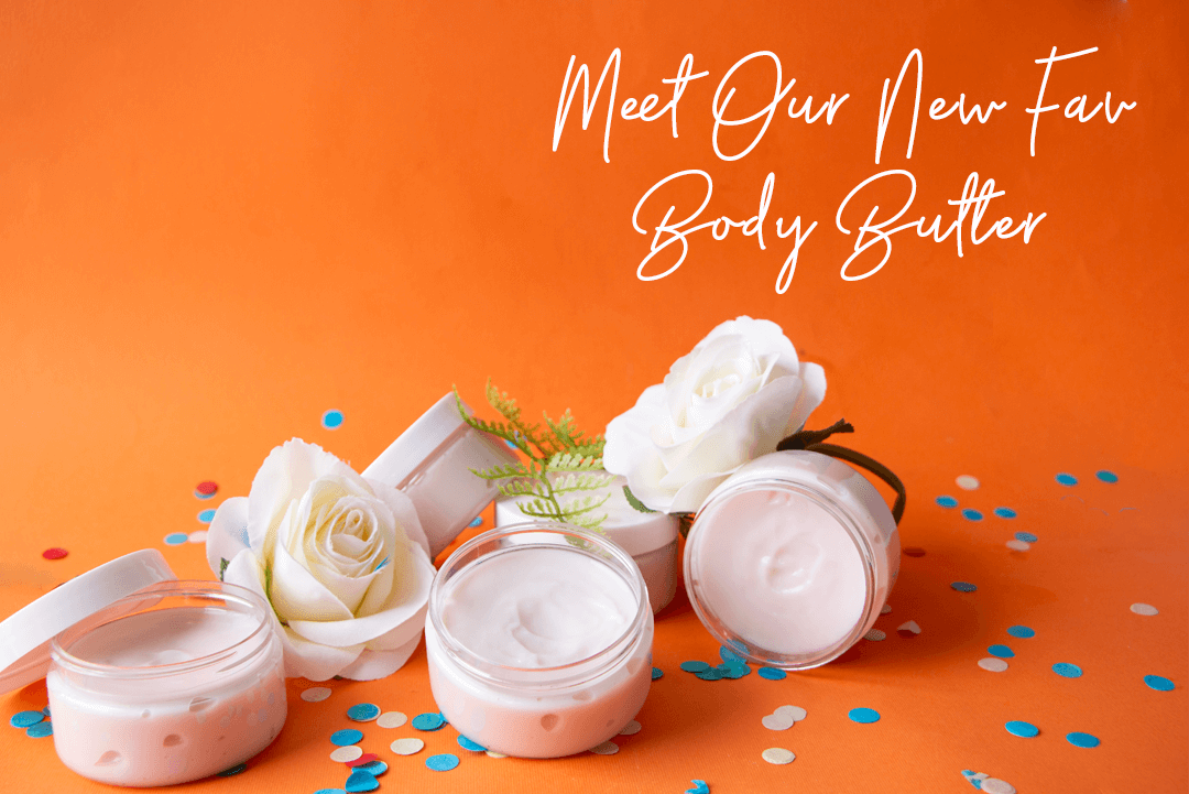 Meet Our New Fave - Body Butter!