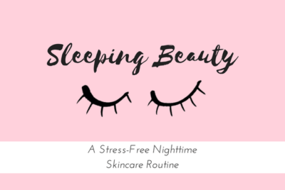 Sleeping Beauty - A Stress-Free Nighttime Skincare Routine